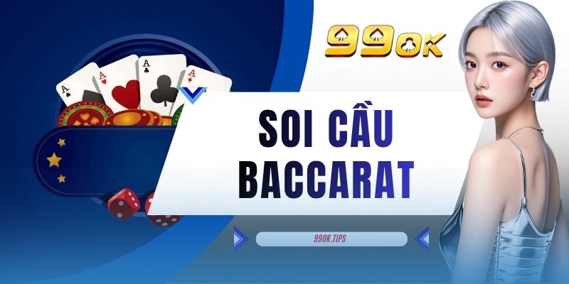 Soi Cầu Baccarat - 3 Kỹ Năng Đọc Quy Luật Ván Đấu Chuẩn Xác