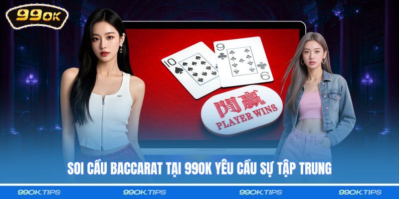 Soi cầu baccarat tại 99OK yêu cầu sự tập trung