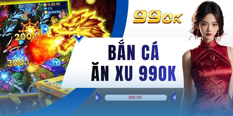 Bắn Cá Ăn Xu 99OK - 3 Chiến Thuật Giúp Không Bị Phí Đạn