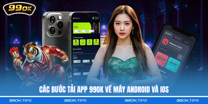Các bước tải app 99OK về máy Android và iOS