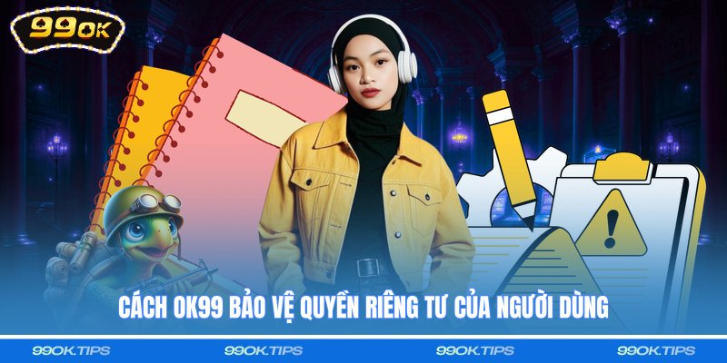 Cách OK99 bảo vệ quyền riêng tư của người dùng