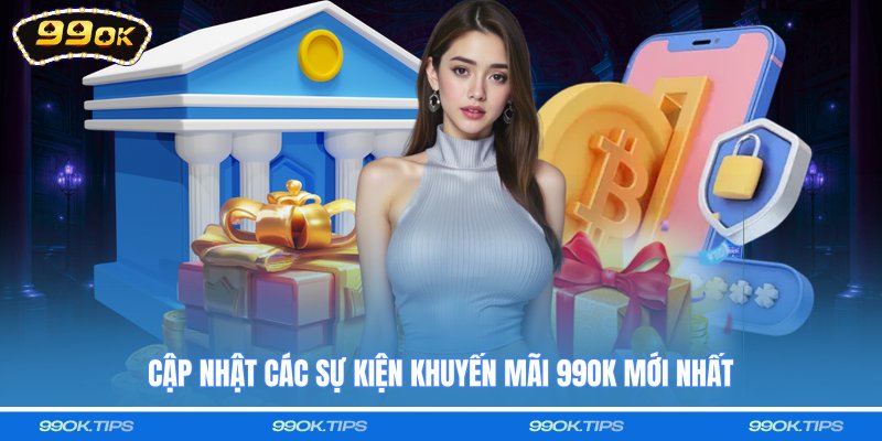 Cập nhật các sự kiện khuyến mãi 99OK mới nhất
