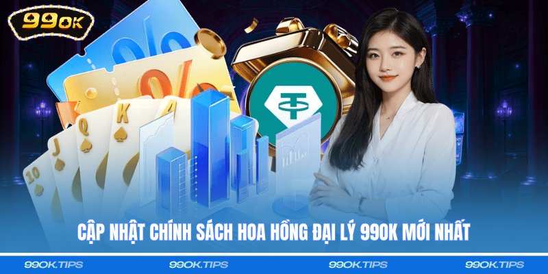 Cập nhật chính sách hoa hồng đại lý 99OK mới nhất