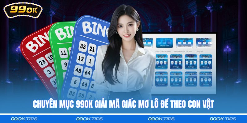 Chuyên mục 99OK giải mã giấc mơ lô đề theo con vật
