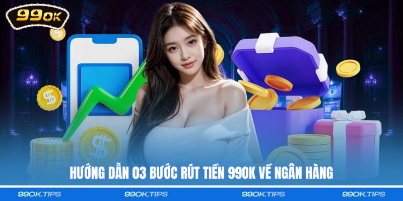 Hướng dẫn 03 bước rút tiền 99OK về ngân hàng