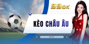 Kèo Châu Âu - Hình Thức Đặt Cược Thể Thao Đơn Giản Tại 99OK
