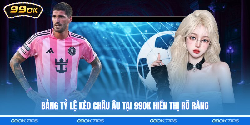Kèo châu âu hình thức đặt cược thể thao đơn giản tại 99ok