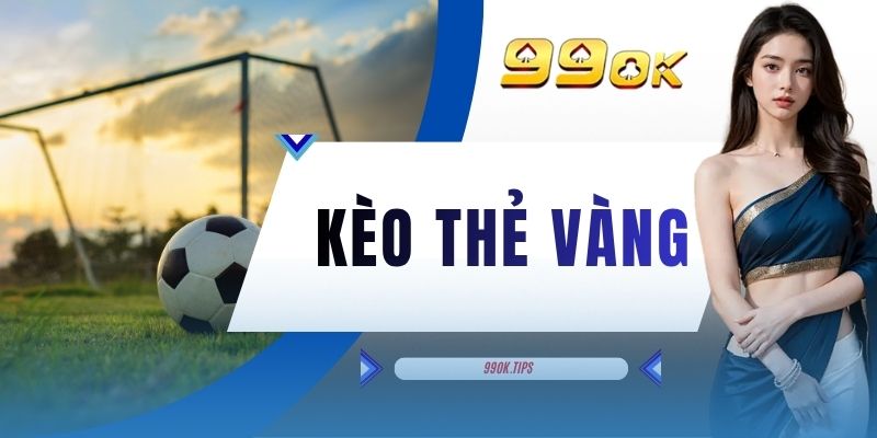 Kèo Thẻ Vàng - Chi Tiết 3 Hình Thức Dành Cho Tân Binh