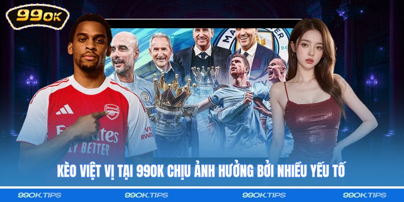 Kèo việt vị tại 99OK chịu ảnh hưởng bởi nhiều yếu tố