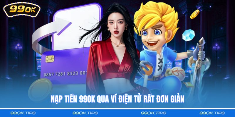 Nạp tiền 99OK qua ví điện tử rất đơn giản