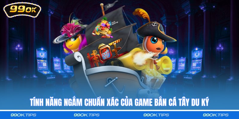 Tính năng ngắm chuẩn xác của game Bắn cá Tây Du Ký