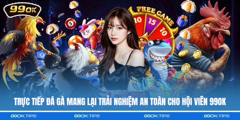 Trực tiếp đá gà mang lại trải nghiệm an toàn cho hội viên 99OK