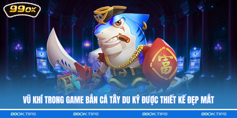 Vũ khí trong game Bắn cá Tây Du Ký được thiết kế đẹp mắt